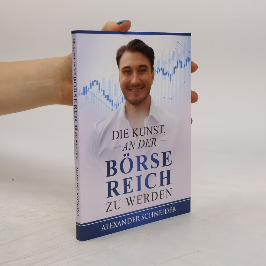 Alexander Schneider Die Kunst an der Börse reich zu werden
