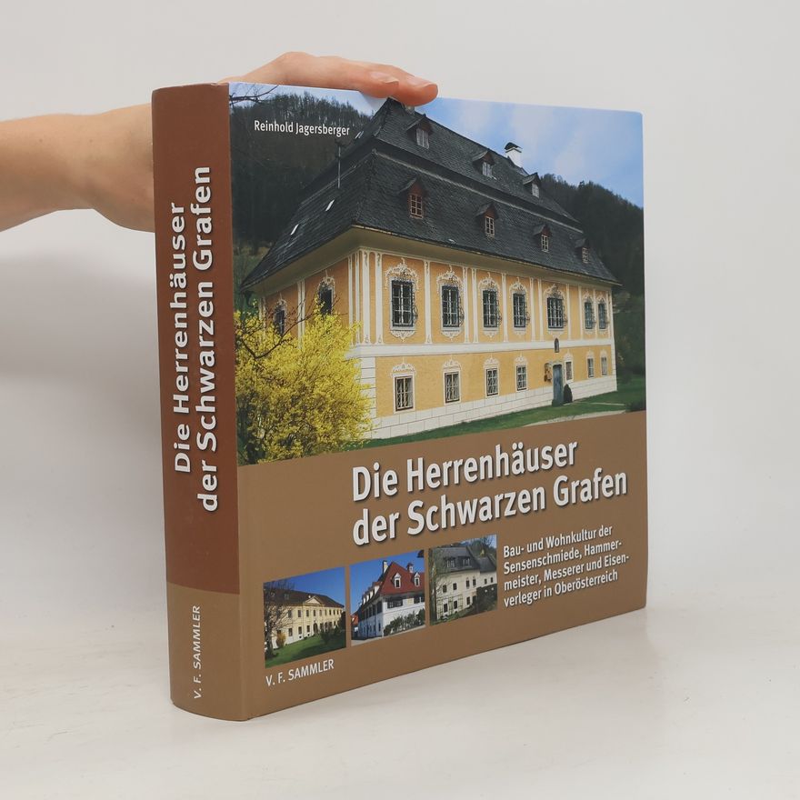 Reinhold Jagersberger Die Herrenhäuser der Schwarzen Grafen. Bau- und Wohnkultur der Sensenschmiede, Hammermeister, Messerer und Eisenverleger in Oberösterreich