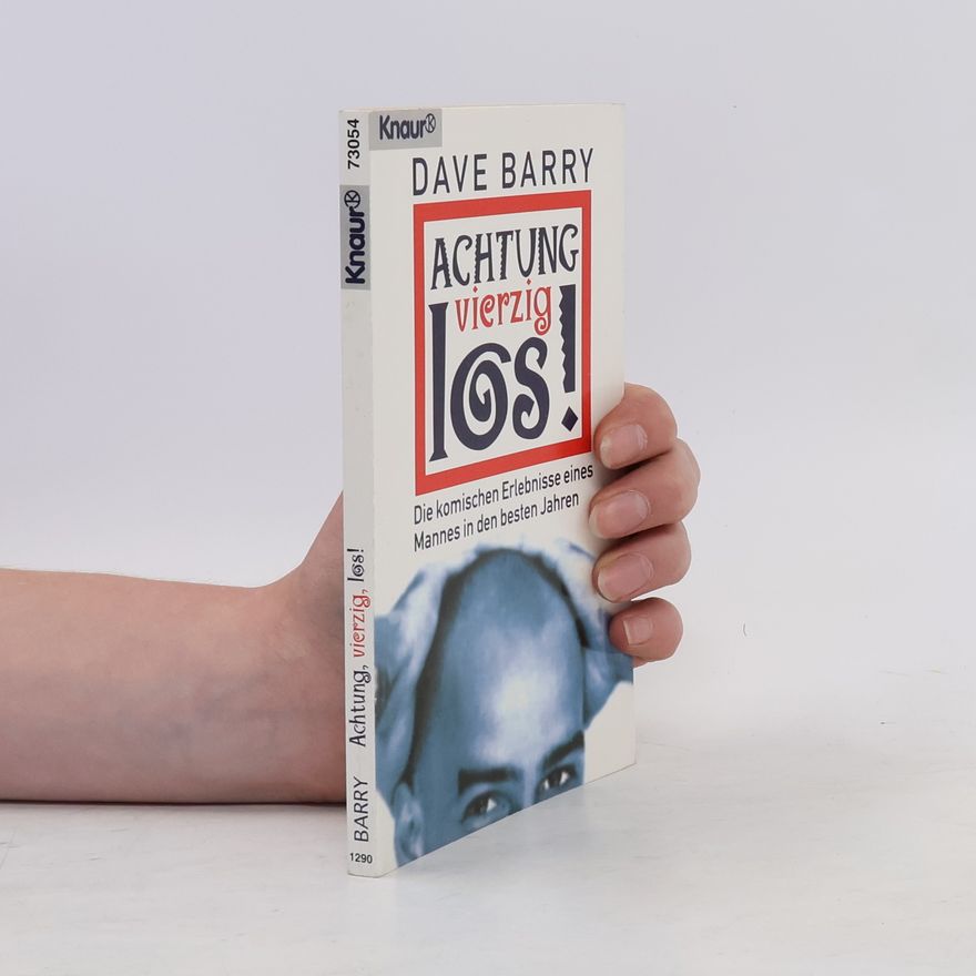 Dave Barry Achtung, vierzig, los!. Die komischen Erlebnisse eines Mannes in den besten Jahren