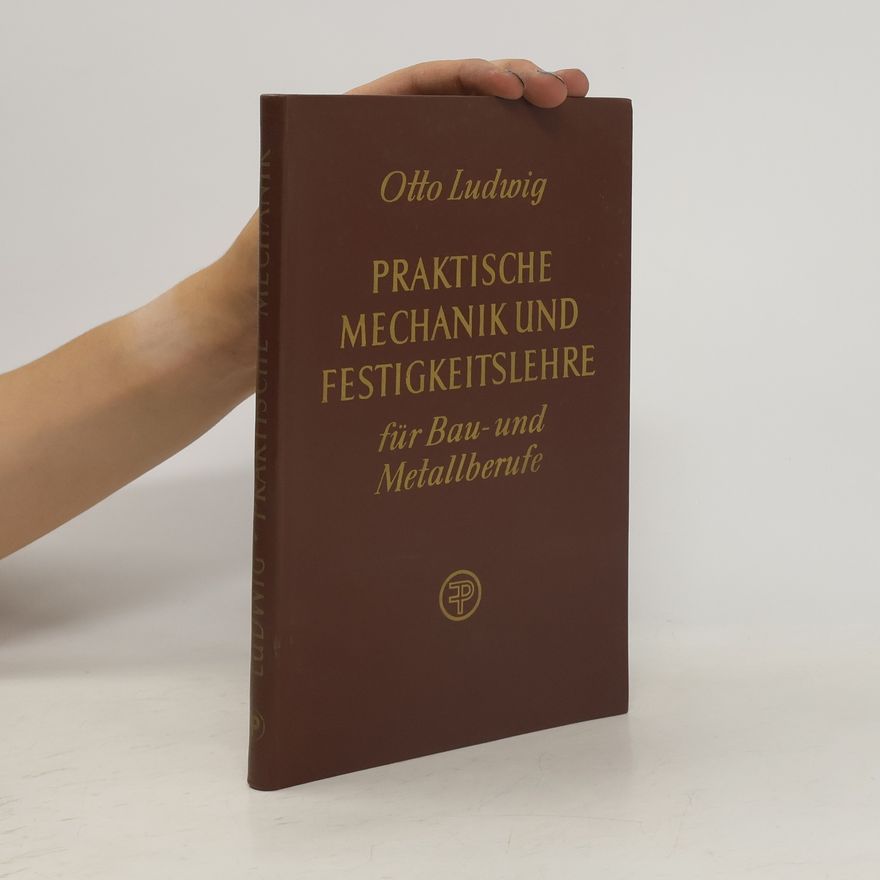 Otto Ludwig Praktische Mechanik und Festigkeitslehre für Bau - und Metallberufe
