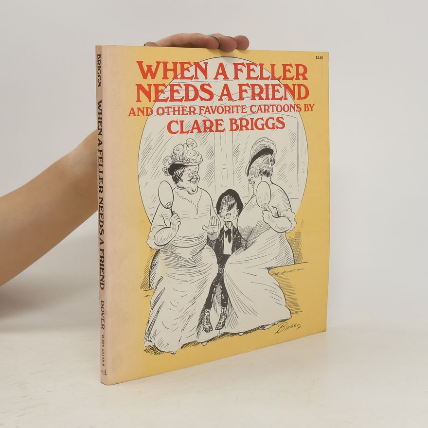 Clare A. Briggs When a Feller Needs a Friend, and Other Favorite Cartoons