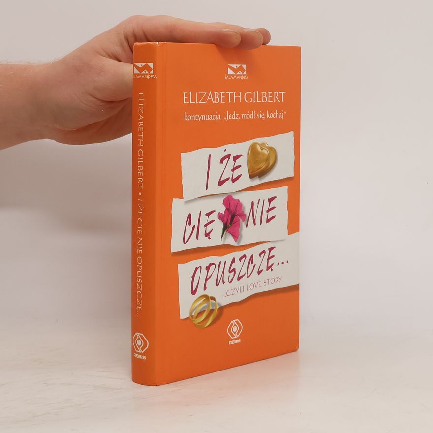 Elizabeth Gilbert I że cię nie opuszczę-- czyli love story