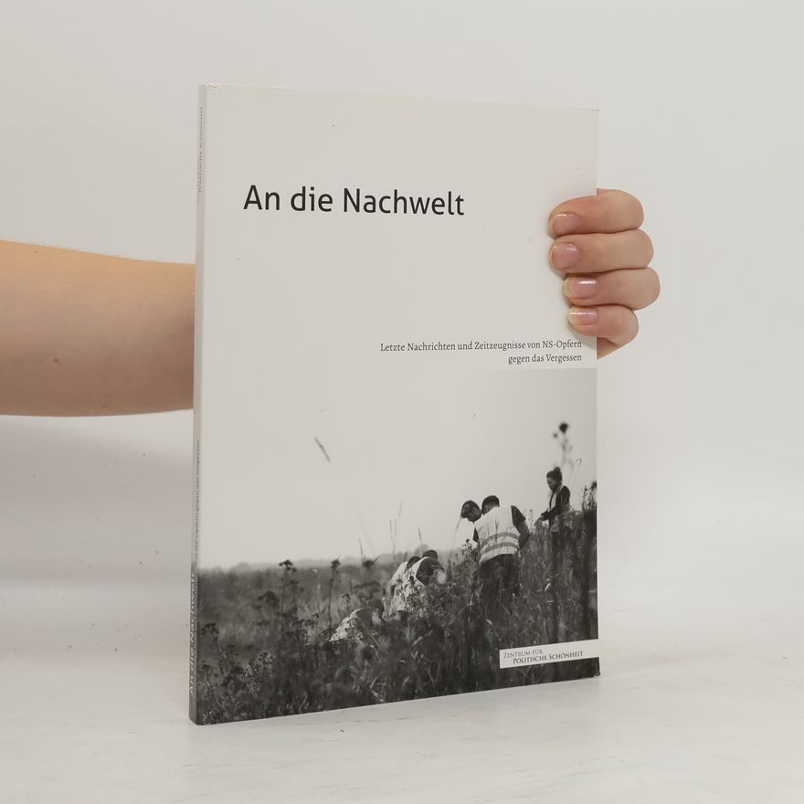 Autorenkollektiv An die Nachwelt - Letzte Nachrichten und Zeitzeugnisse von NS-Opfern gegen das Vergessen