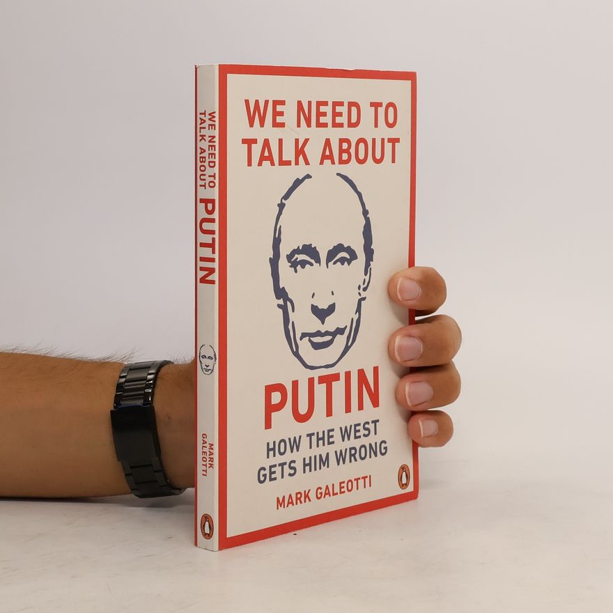 Mark Galeotti We Need to Talk about Putin : How the West Gets Him Wrong