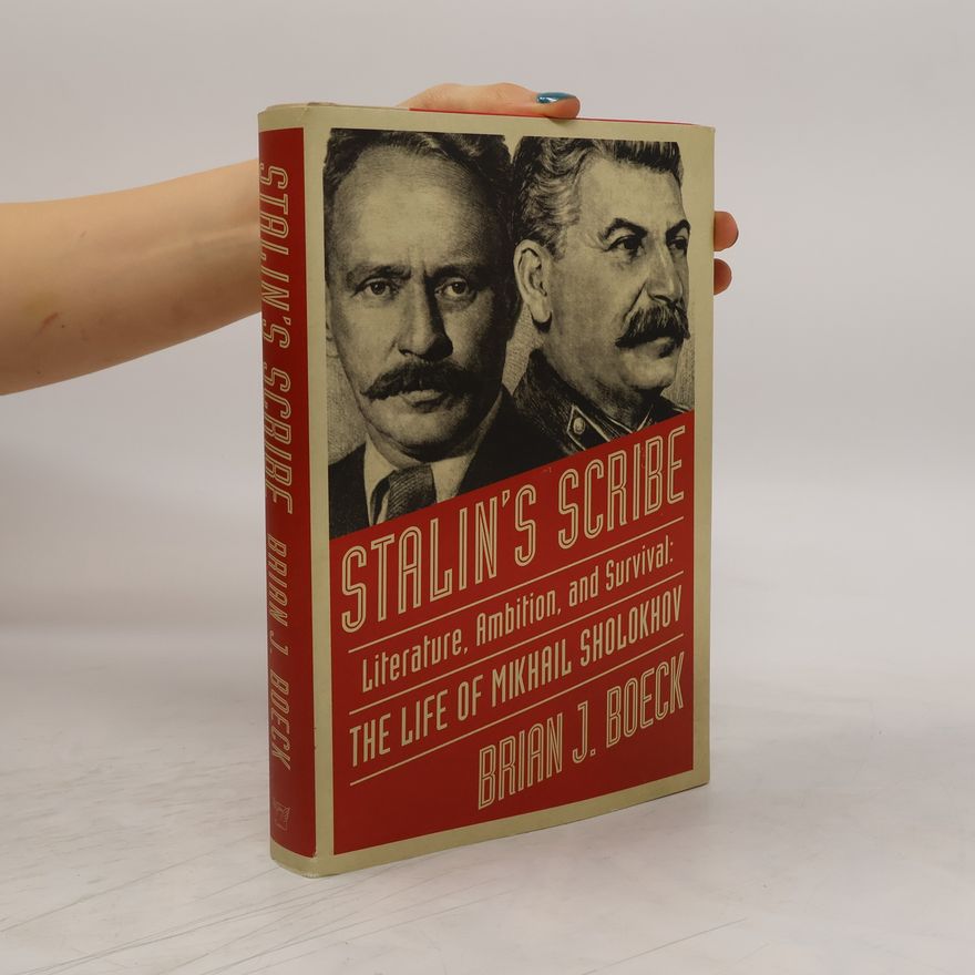Brian Boeck Stalin`s Scribe - Literature, Ambition, and Survival: The Life of Mikhail Sholokhov