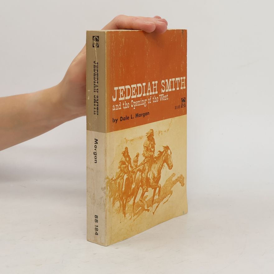 Dale L. Morgan Jedediah Smith and the Opening of the West