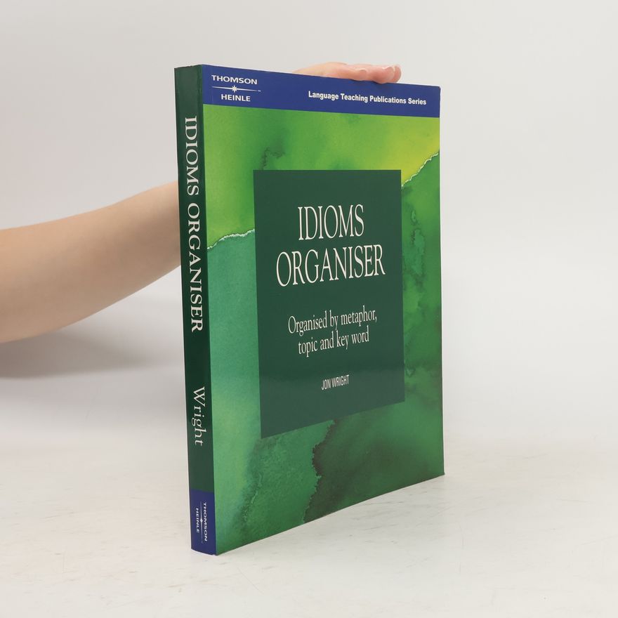 Jon Wright Idioms organiser : organised by metaphor, topic and key word