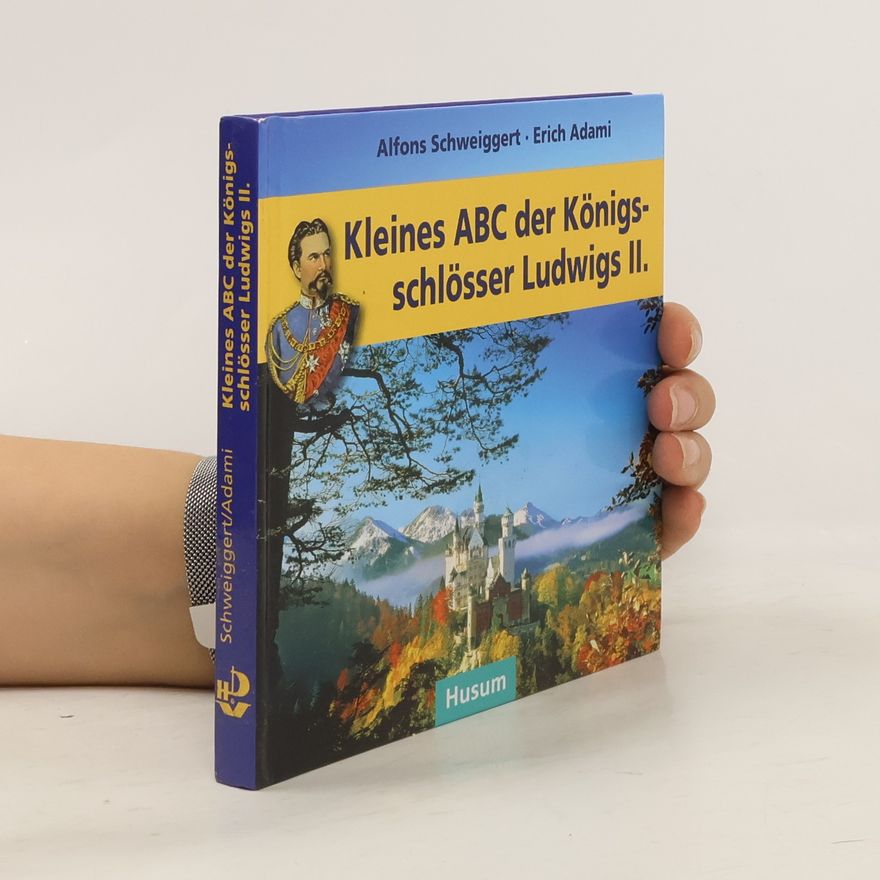 Alfons Schweiggert Kleines ABC der Königsschlösser Ludwigs II.