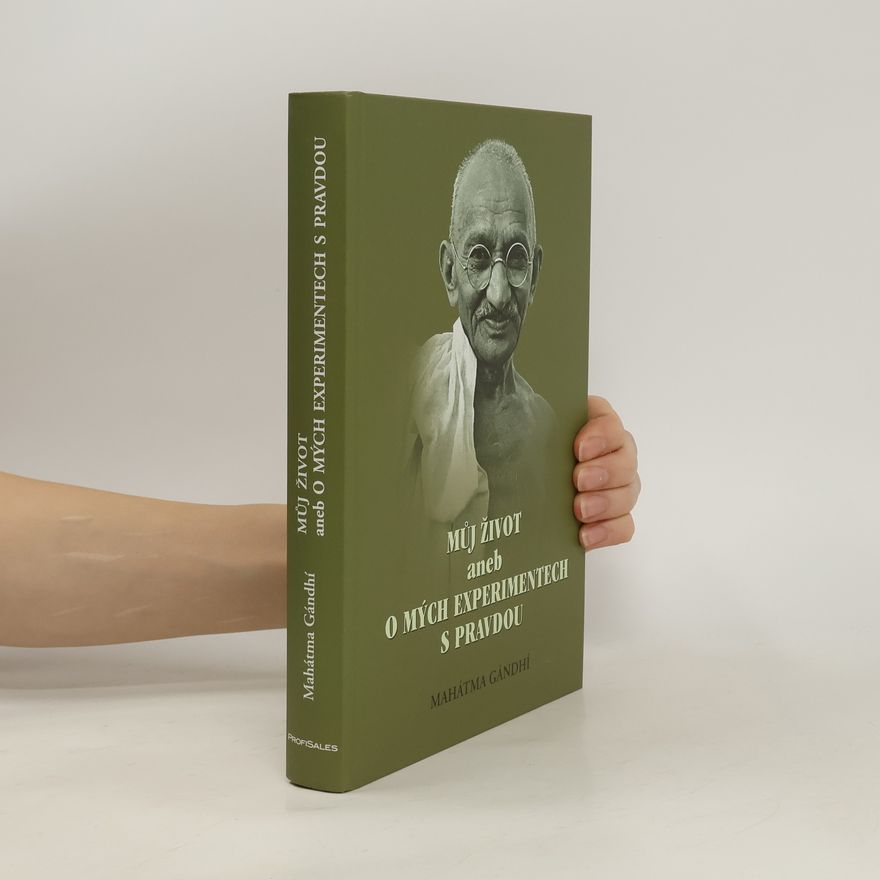 Mohandas Karamchand Gandhi Můj život, aneb, O mých experimentech s pravdou