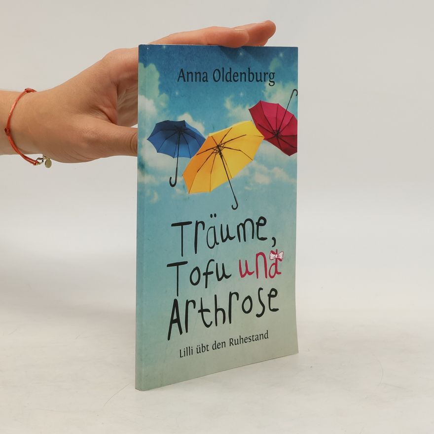 Anna Oldenburg Träume, Tofu und Arthrose: Lilli übt den Ruhestand