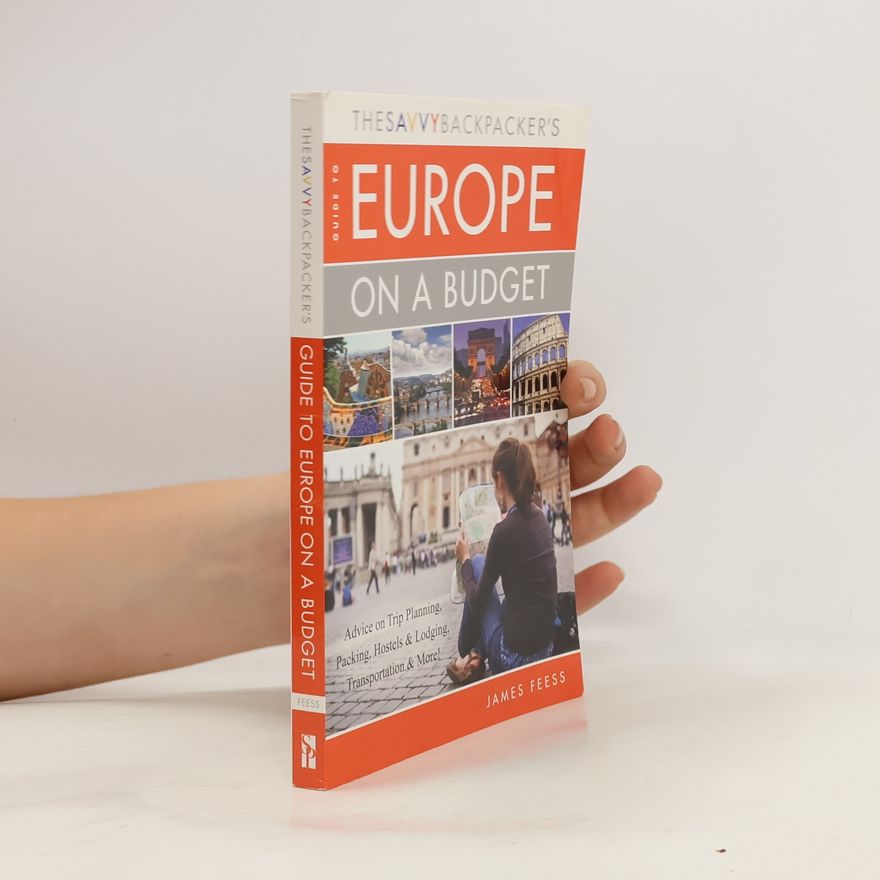 James Feess The Savvy Backpacker's Guide to Europe on a Budget