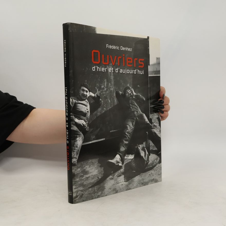 Frédéric Denhez Ouvriers d'hier et d'aujourd'hui