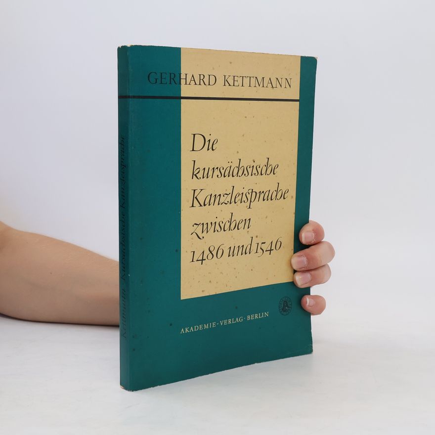 Gerhard Kettmann Die kursächsische Kanzleisprache zwischen 1486 und 1546