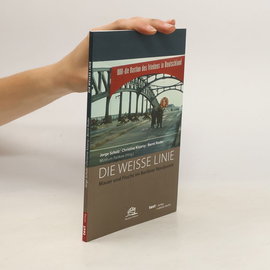 Christine Kisorsy Die Weisse Linie: Mauer und Flucht im Berliner Nordosten
