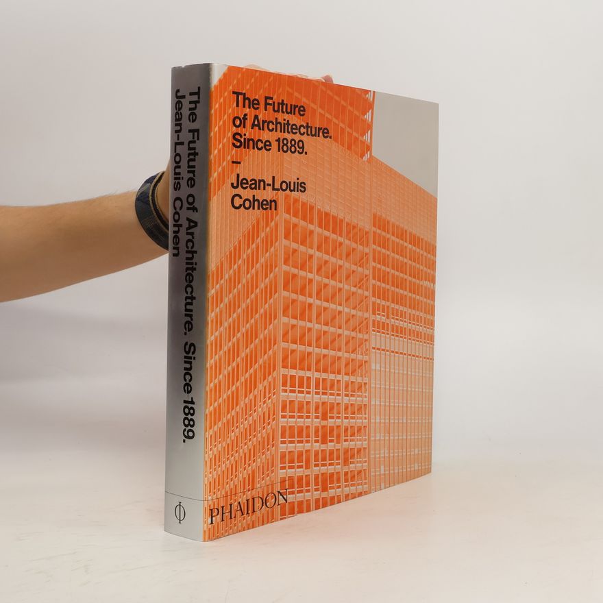 Jean-Louis Cohen The Future of Architecture Since 1889