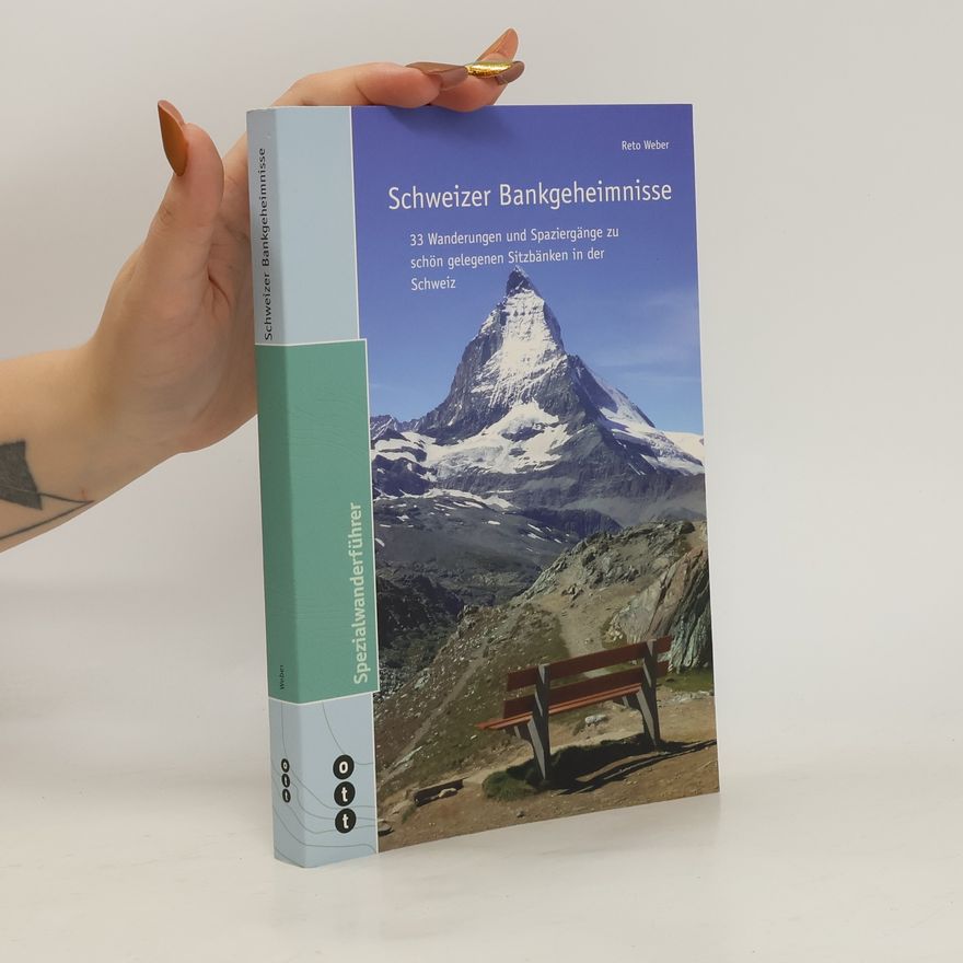 Reto Weber Schweizer Bankgeheimnisse. 33 Wanderungen und Spaziergänge zu schön gelegenen Sitzbänken in der Schweiz