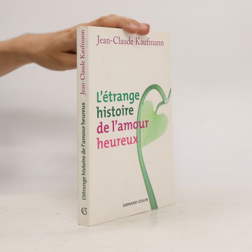 Jean-Claude Kaufmann L'étrange histoire de l'amour heureux