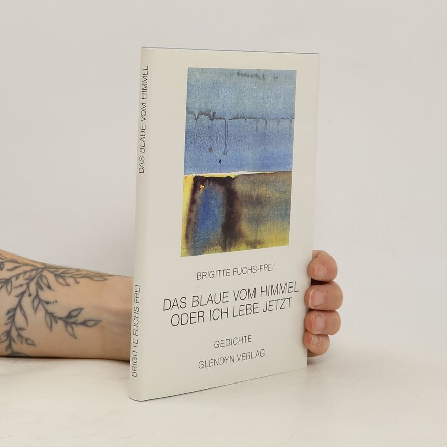 Brigitte Fuchs-Frei Das Blaue vom Himmel, oder, Ich lebe jetzt