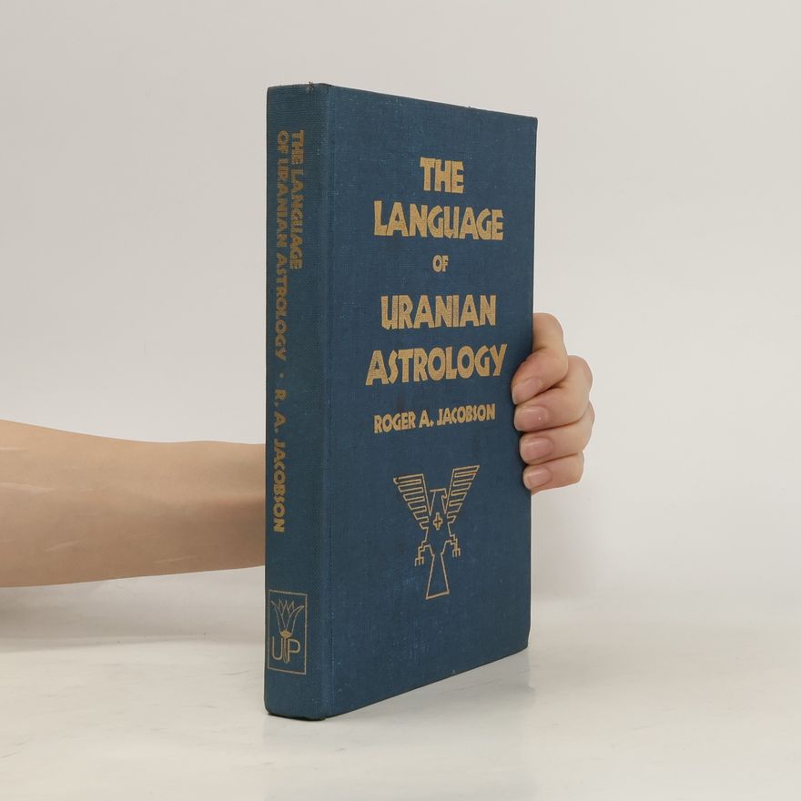 Roger A. Jacobson The Language of Uranian Astrology: A Textbook of the Uranian System of Astrology