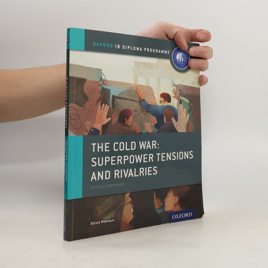 Alexis Mamaux The Cold War - Superpower Tensions and Rivalries: IB History Course Book: Oxford IB Diploma Programme