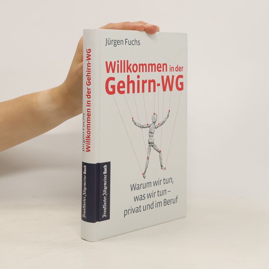 Jürgen Fuchs Willkommen in der Gehirn-WG: warum wir tun, was wir tun - privat und im Beruf