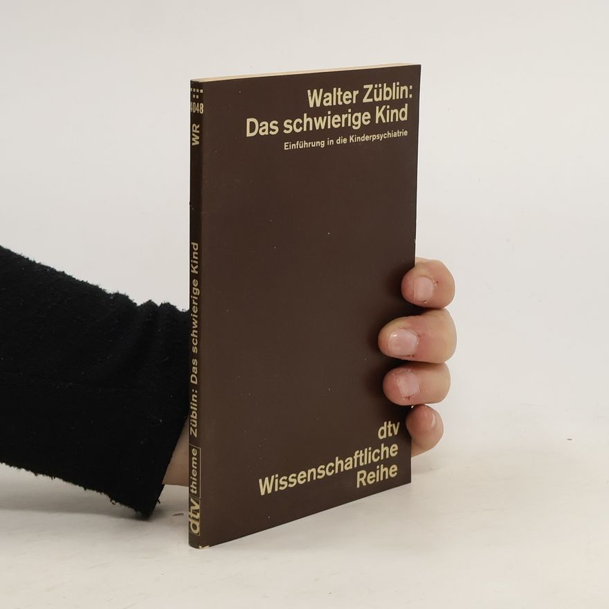 Walter Züblin Das schwierige Kind. Einführung in die Kinder- und Jugendpsychiatrie