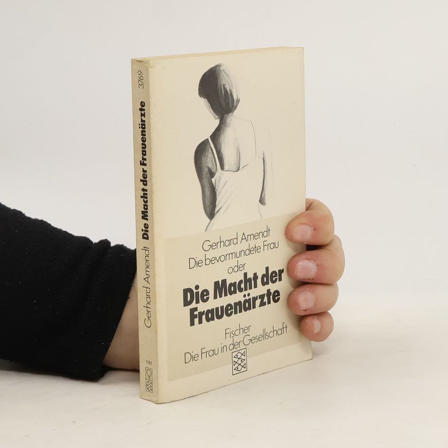 Gerhard Amendt Die bevormundete Frau oder die Macht der Frauenärzte