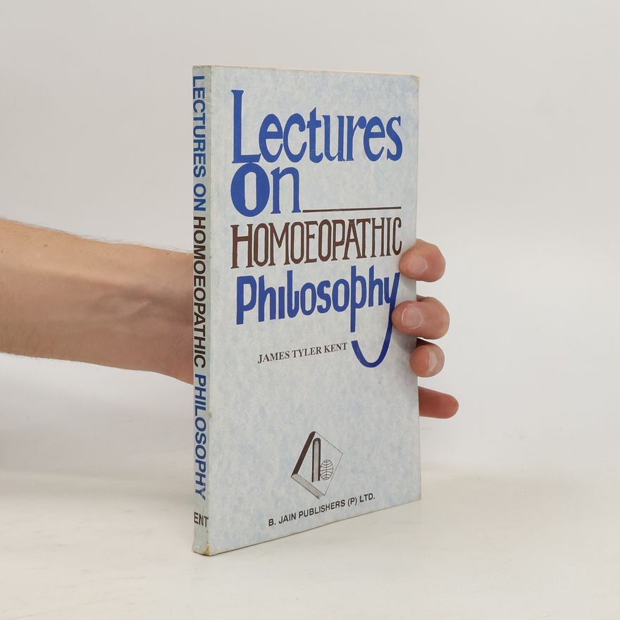 James Tyler Kent Lectures on Homoeopathic Philosophy