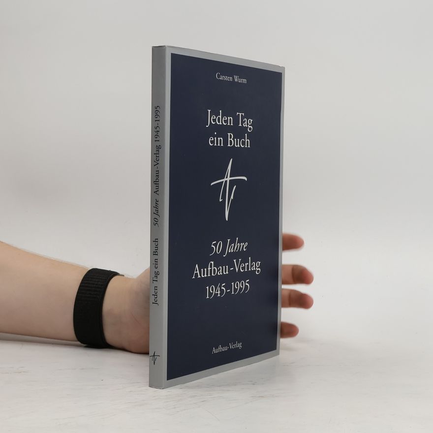 Carsten Wurm Jeden Tag ein Buch. 50 Jahre Aufbau-Verlag 1945-1995