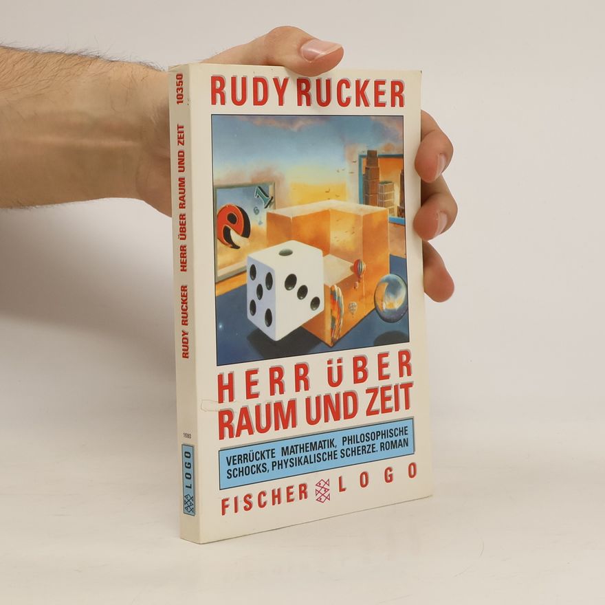 Rudy Rucker Herr über Raum und Zeit. Verrückte Mathematik, philosophische Schocks, physikalische Scherze. Roman