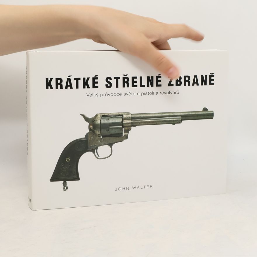 John Walter Krátké střelné zbraně. Velký průvodce světem pistolí a revolverů