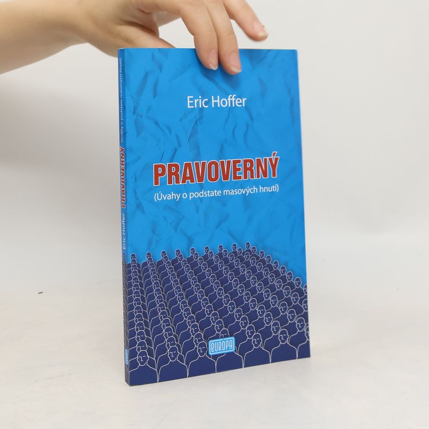Eric Hoffer Pravoverný (Úvahy o podstate masových hnutí)