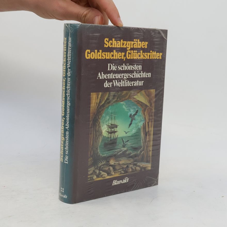Ulrich B. Carl Schatzgräber, Goldsucher, Glücksritter. Die schönsten Abenteuergeschichten der Weltliteratur.