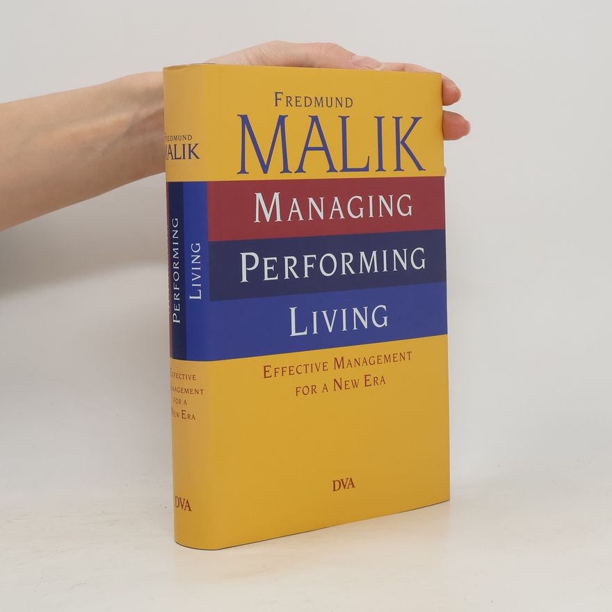 Fredmund Malik Managing performing living : effective management for a new era : translation coordination and review Peter Franklin and Sebastian Hetzler.