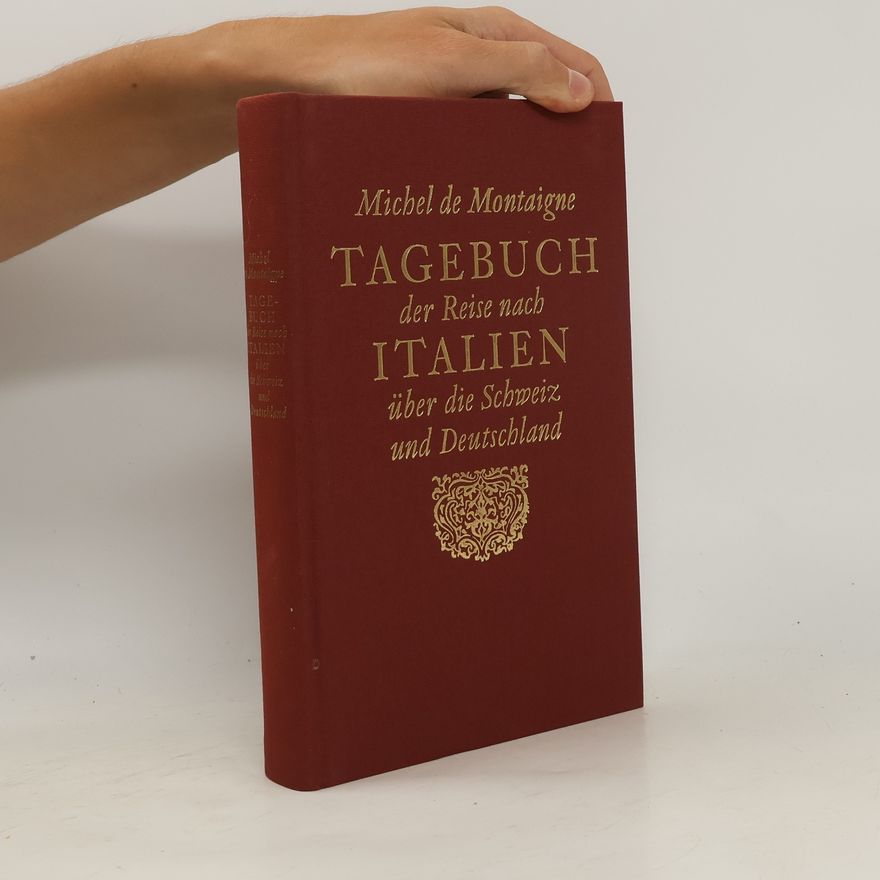 Michel de Montaigne Tagebuch der Reise nach Italien über die Schweiz und Deutschland