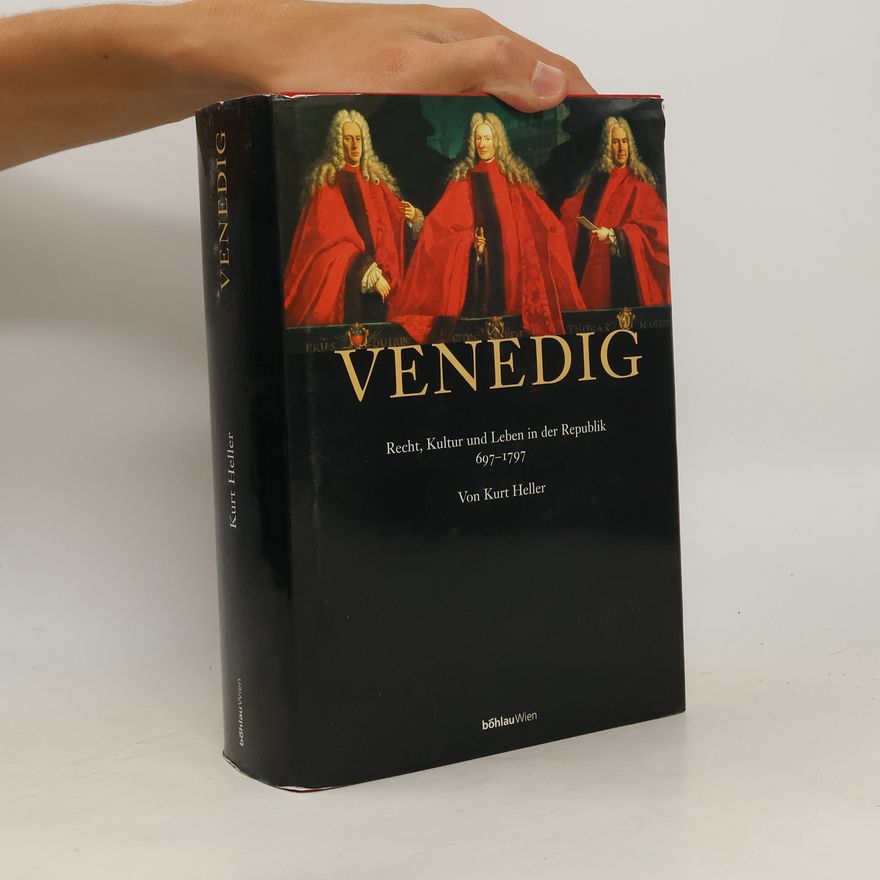 Kurt Heller Venedig : Recht, Kultur und Leben in der Republik : 697-1797