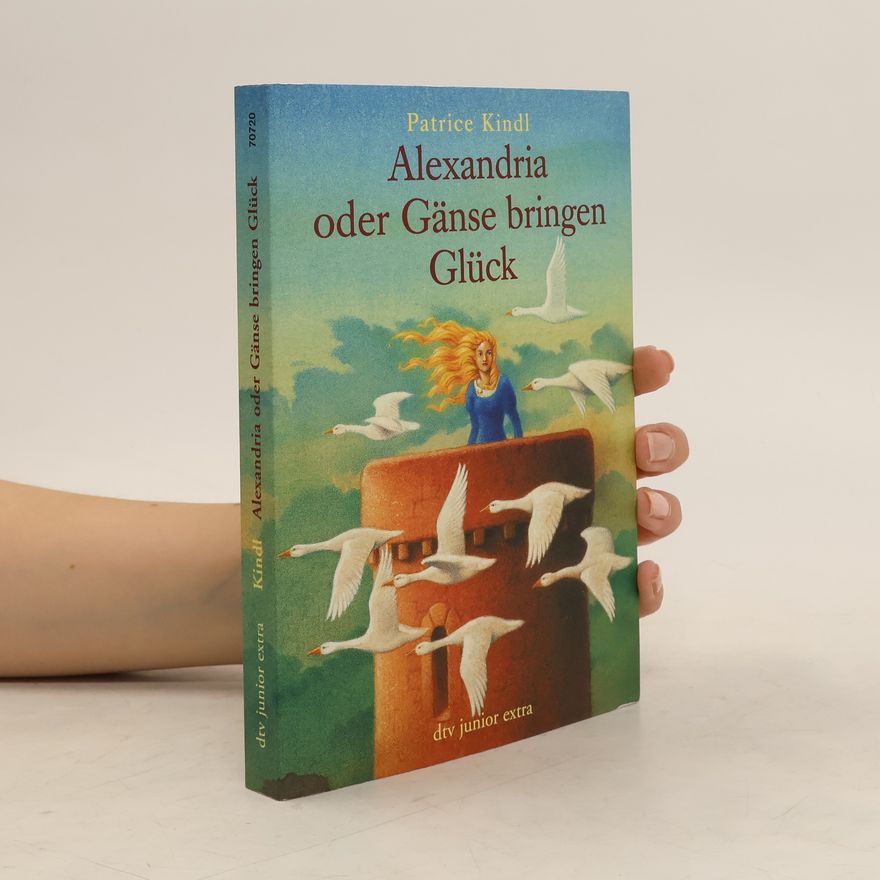 Patrice Kindl Alexandria oder Gänse bringen Glück
