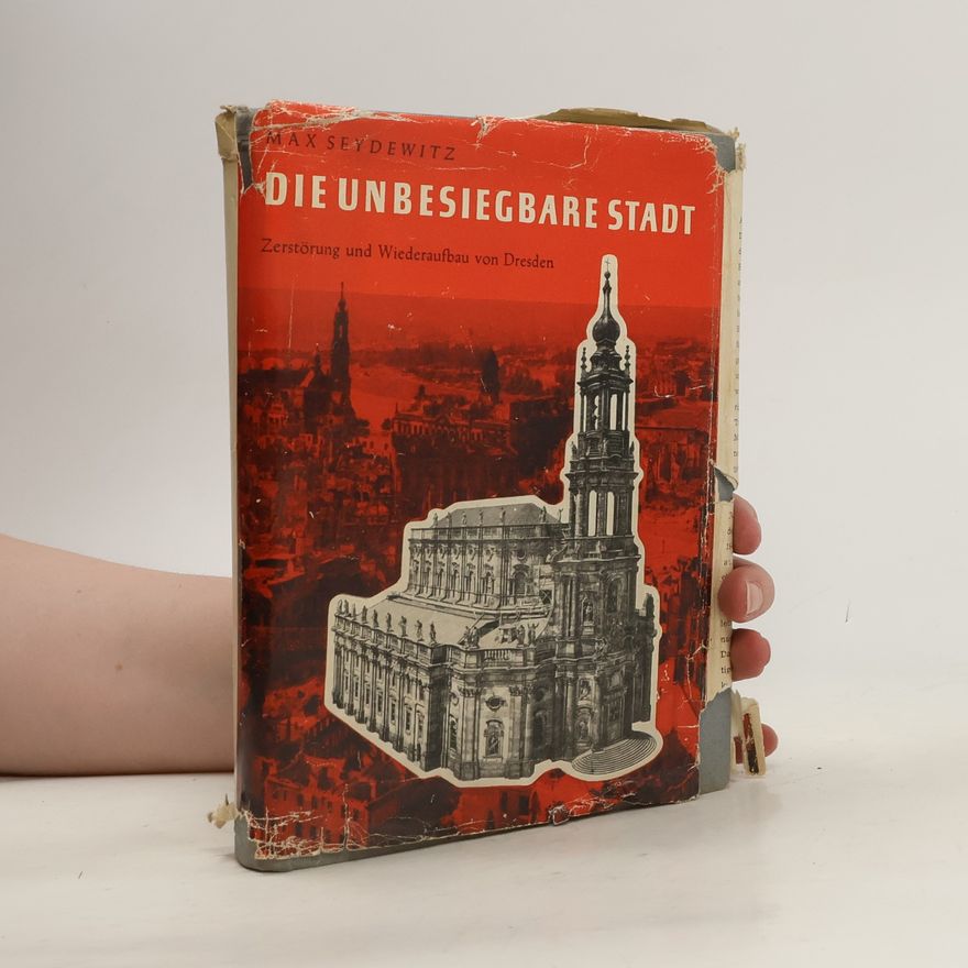 Max Seydewitz Die unbesiegbare Stadt. Zerstörung und Wiederaufbau von Dresden