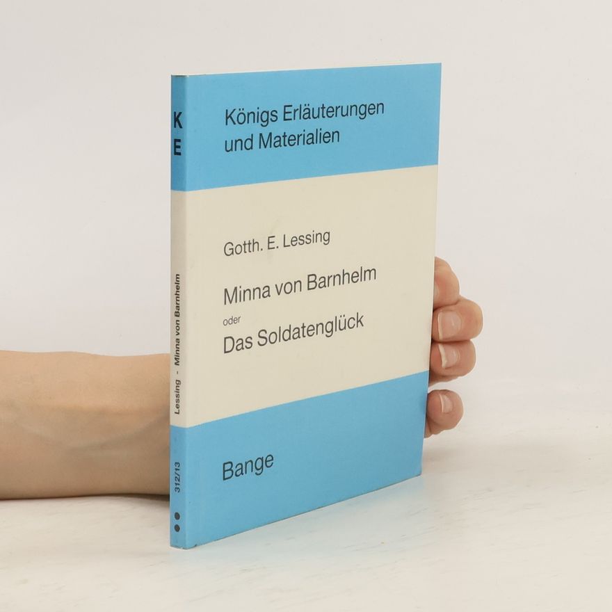Gotthold Ephraim Lessing Königs Erläuterungen und Materialien: Erläuterungen zu Gotth. E. Lessing, Minna von Barnhelm oder Das Soldatenglück