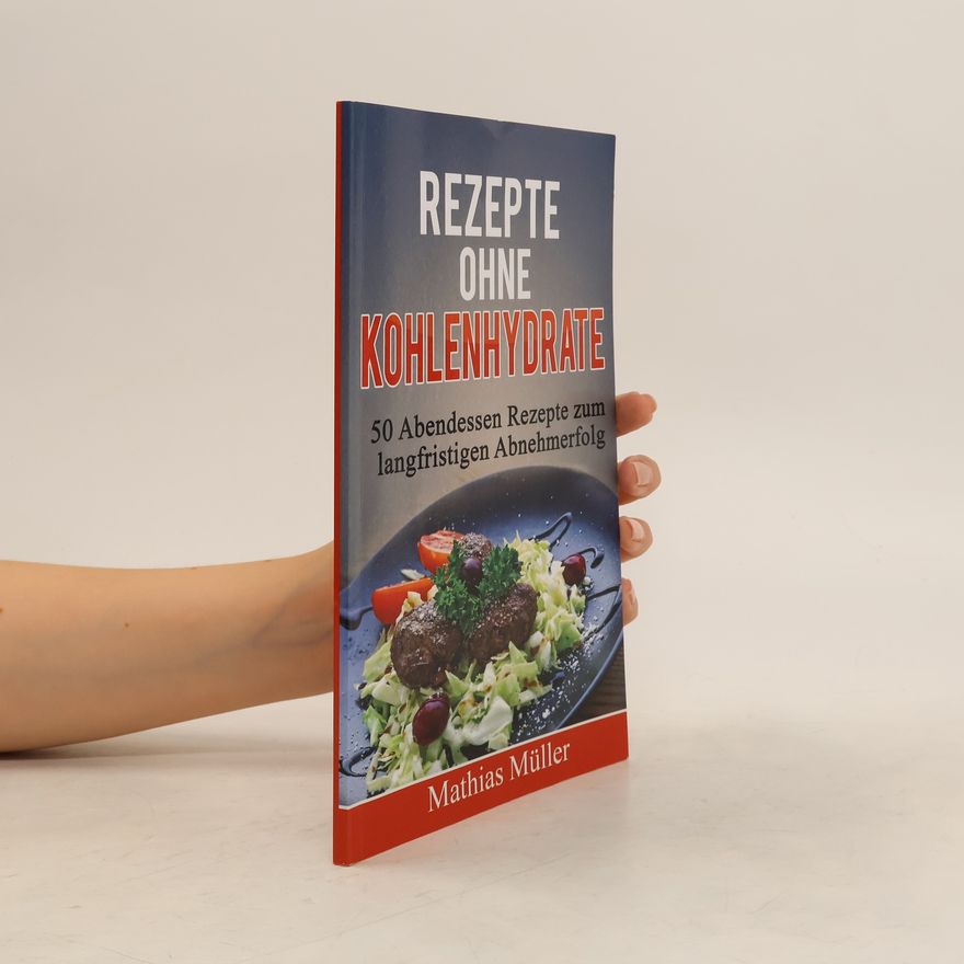 Mathias Müller Rezepte ohne Kohlenhydrate - 50 Abendessen-Rezepte zum langfristigen Abnehmerfolg