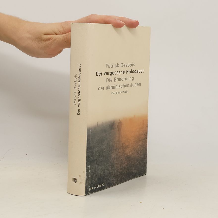 Patrick Desbois Der vergessene Holocaust