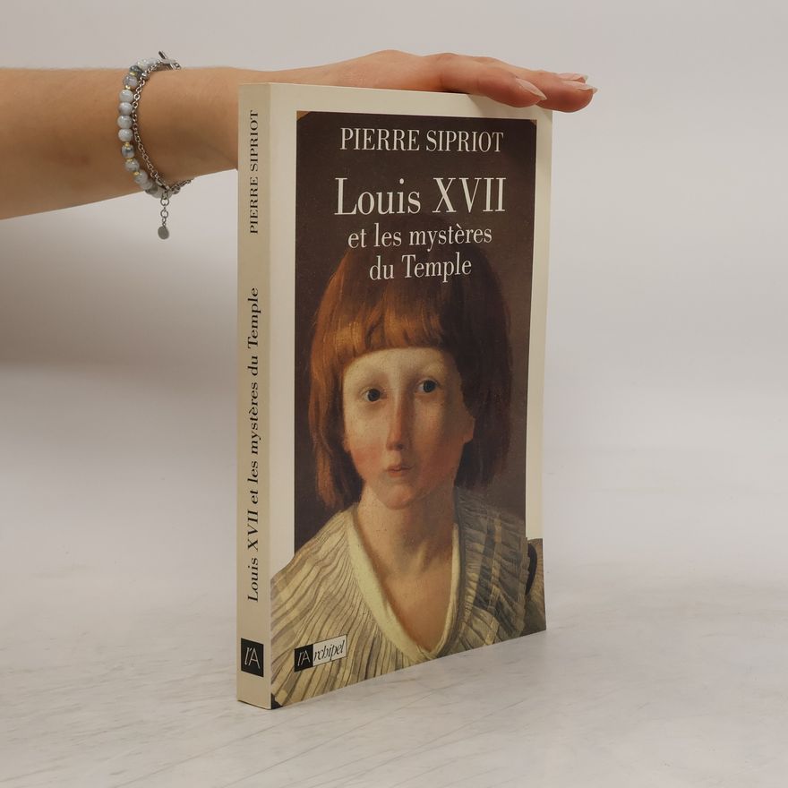 Pierre Sipriot Louis XVII et les mystères du Temple