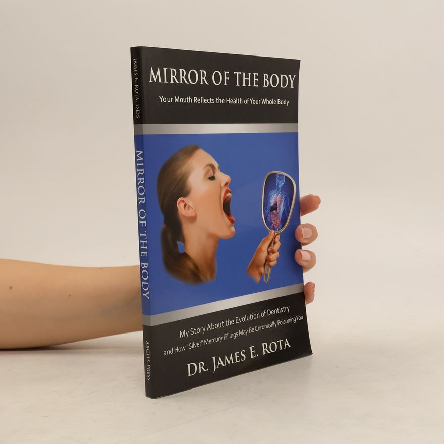 James E. Rota Dds Mirror of the Body: Your Mouth Reflects the Health of Your Whole Body