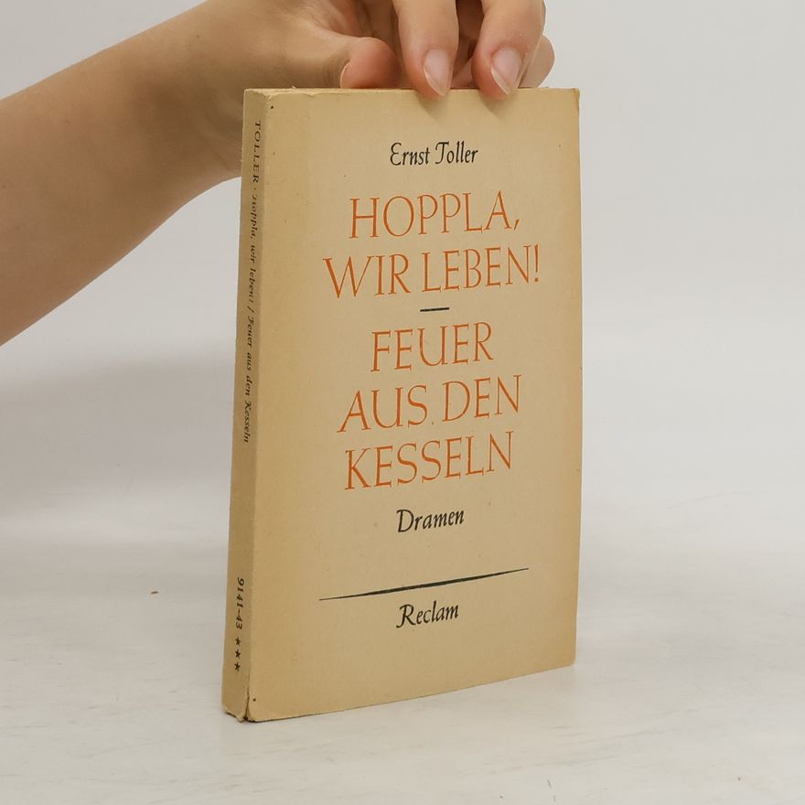 Ernst Toller Hoppla, wir leben! Feuer aus den Kesseln. Dramen