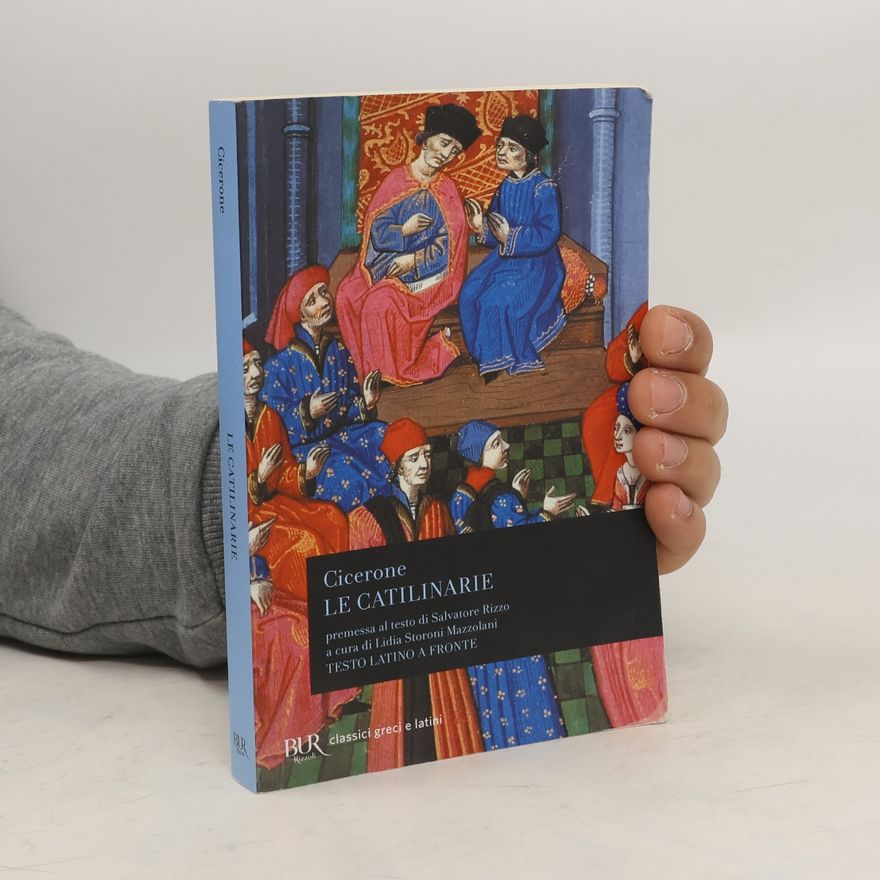 Marcus Tullius Cicero Classici greci e latini: Le Catilinarie: Premessa al testo di Salvatore Rizzo a cura di Lidia Storoni Mazzolani - testo latino a fronte