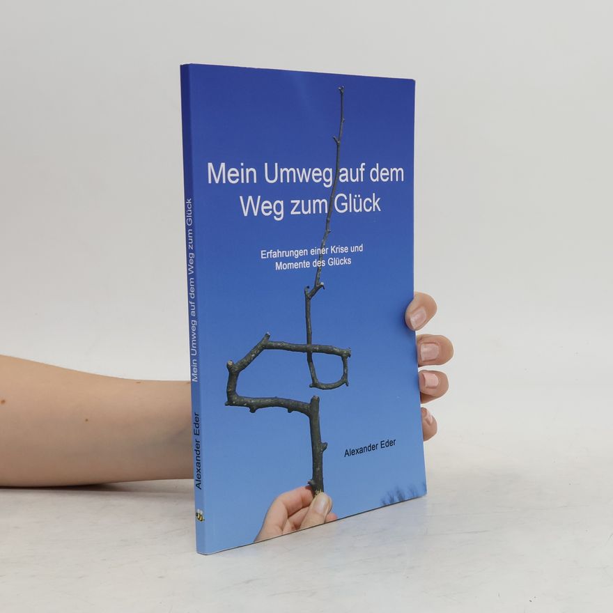 Alexander Eder Mein Umweg auf dem Weg zum Glück