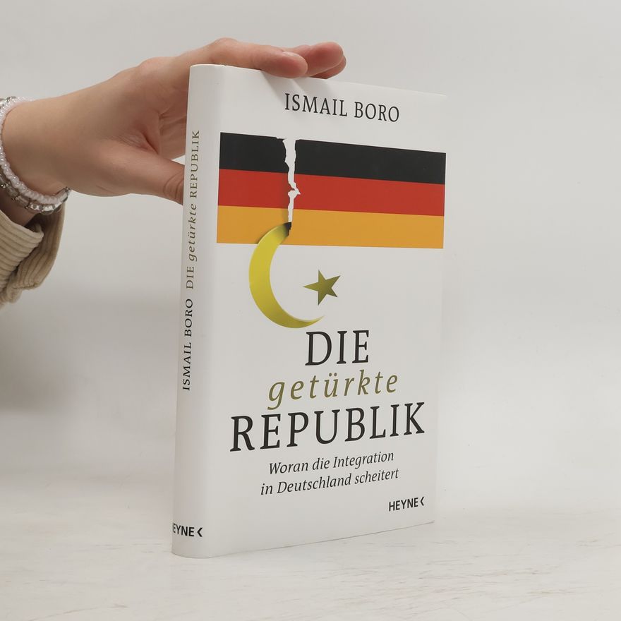 Ismail Boro Die getürkte Republik. Woran die Integration in Deutschland scheitert