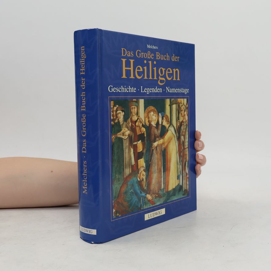 Carlo Melchers Das große Buch der Heiligen. Geschichte, Legenden, Namenstage