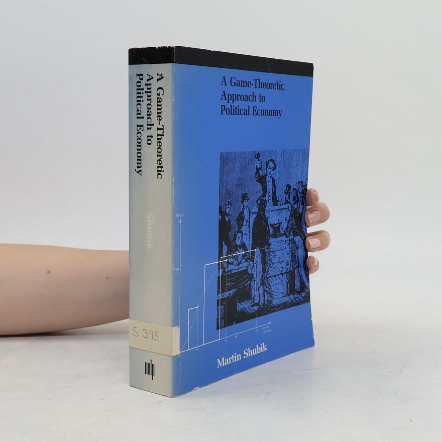 Martin Shubik A Game-Theoretic Approach to Political Economy