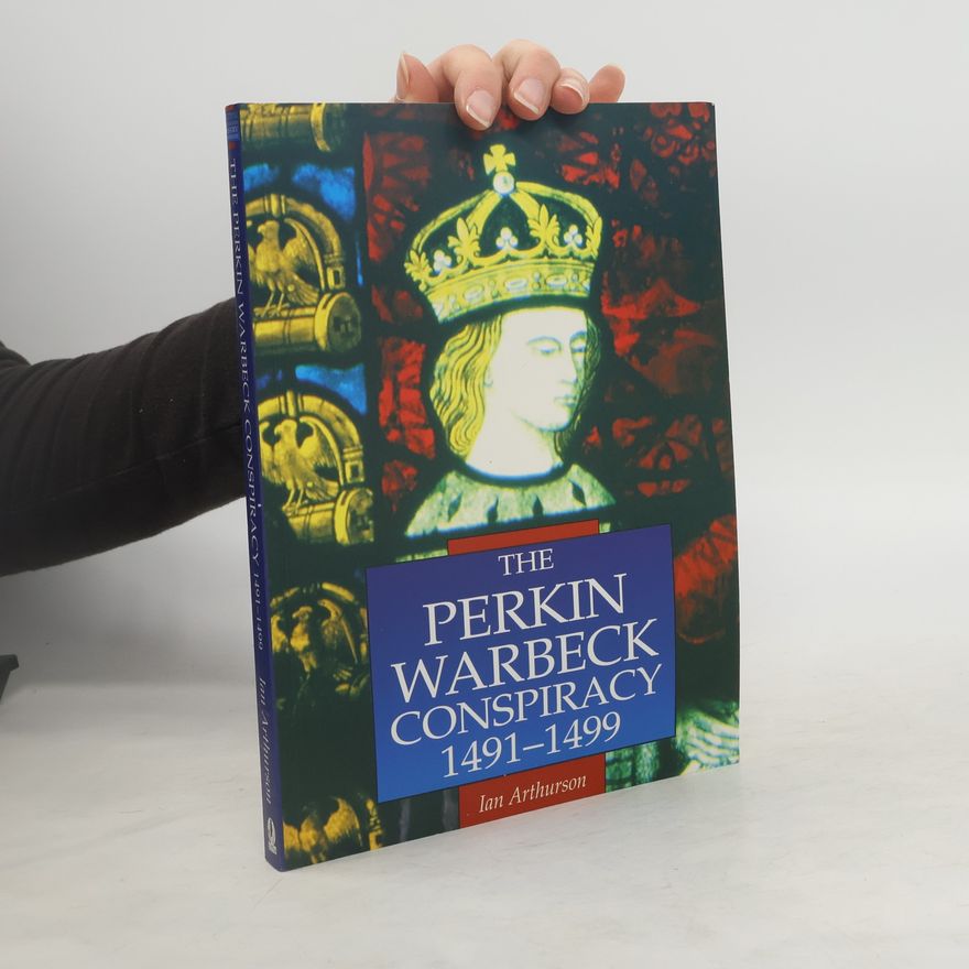 Ian Arthurson The Perkin Warbeck Conspiracy, 1491-1499